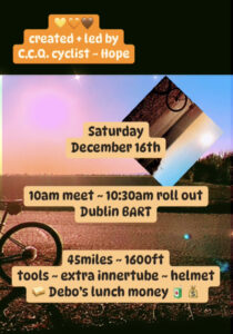 Flyer shows a photo of the rear half of a bicycle against a field with a lake and a blue sky. It reads: Created and led by California Cadence Queens Cyclist - Hope Saturday December 16th 10am meet ~ 10:30am rollout Dublin BART 45 miles ~ 1600ft tools ~ extra inner tube ~ helmet ~ Debo's lunch money